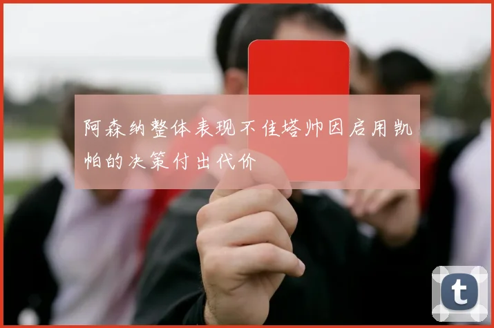 阿森纳整体表现不佳塔帅因启用凯帕的决策付出代价