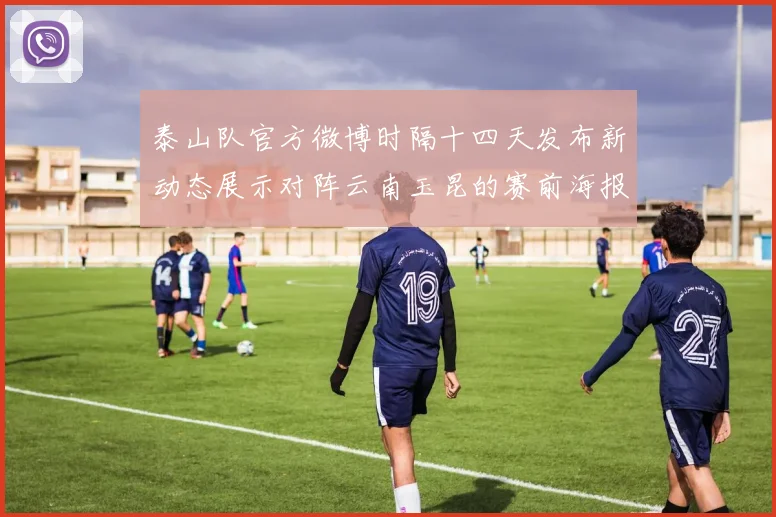 泰山队官方微博时隔十四天发布新动态展示对阵云南玉昆的赛前海报引期待