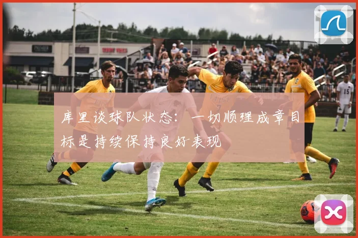 库里谈球队状态：一切顺理成章目标是持续保持良好表现